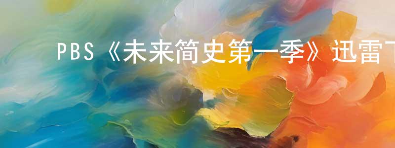 ﻿曾晓涵发布﻿PBS《未来简史第一季》迅雷下载/在线观看/百度云-选秀/综艺-美剧天堂